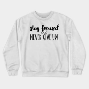 Stay Focused and Never Give Up Positive Inspiration Quote Artwork Crewneck Sweatshirt